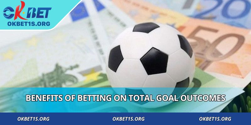 Benefits of betting on total goal outcomes