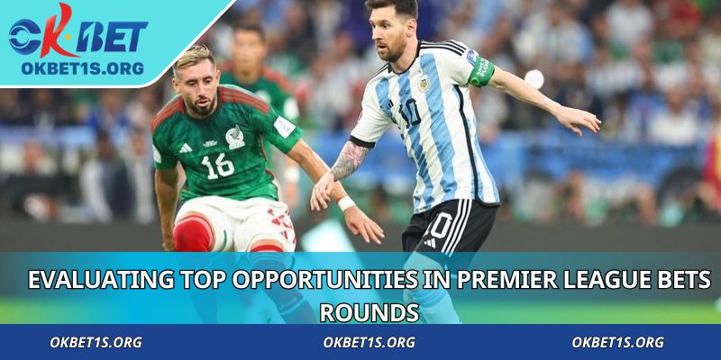 Evaluating top opportunities in Premier League Bets rounds