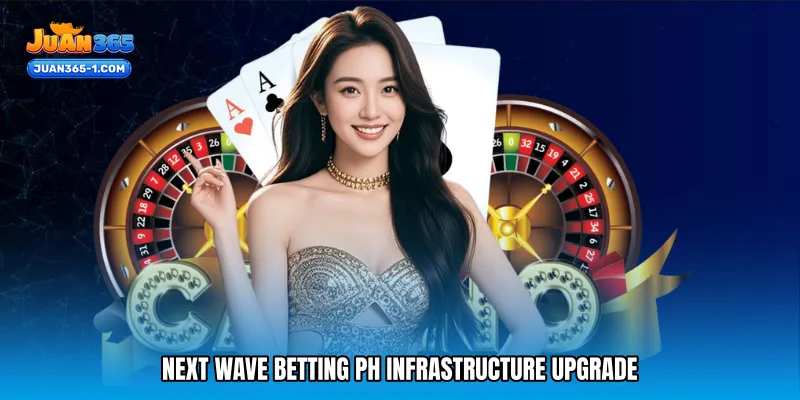 Next wave betting PH Infrastructure Upgrade